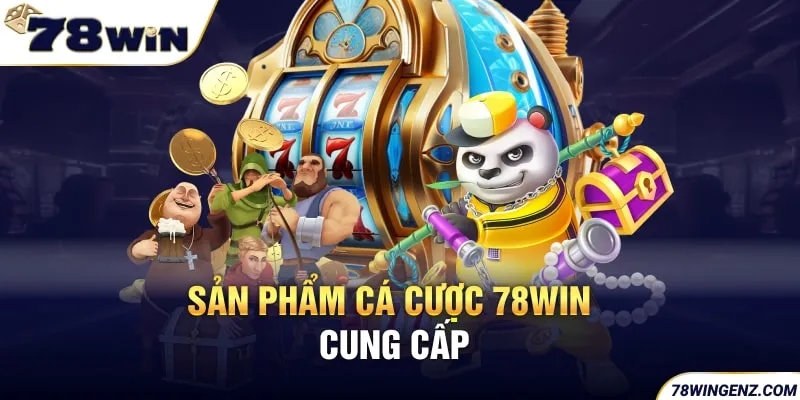 Sản phẩm cá cược 78win cung cấp